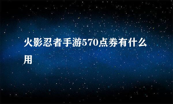 火影忍者手游570点券有什么用