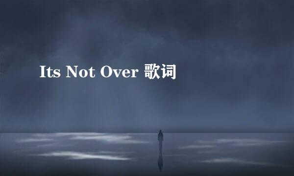 Its Not Over 歌词