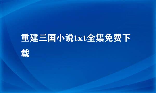 重建三国小说txt全集免费下载