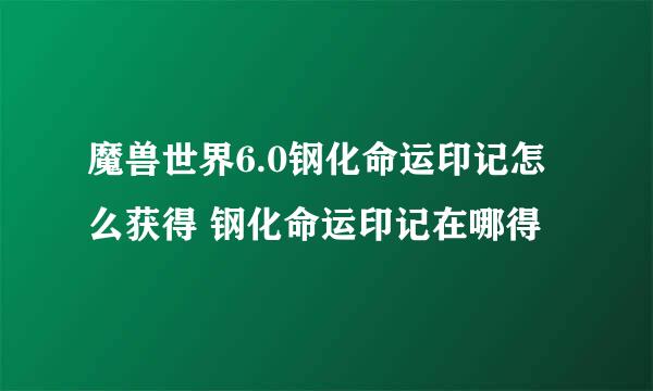 魔兽世界6.0钢化命运印记怎么获得 钢化命运印记在哪得