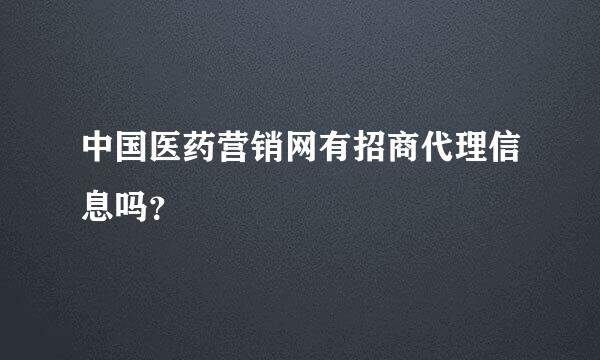 中国医药营销网有招商代理信息吗？