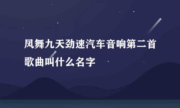 凤舞九天劲速汽车音响第二首歌曲叫什么名字