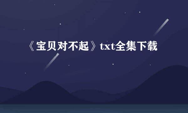 《宝贝对不起》txt全集下载