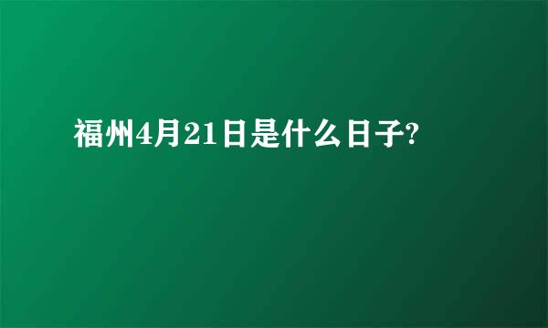 福州4月21日是什么日子?