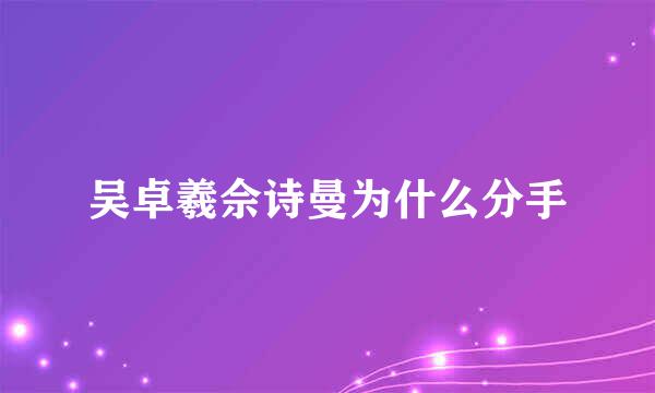 吴卓羲佘诗曼为什么分手