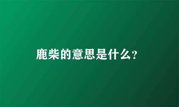 鹿柴的意思是什么？