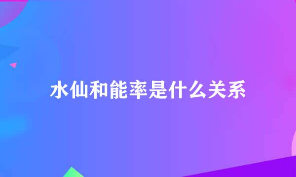 水仙和能率是什么关系