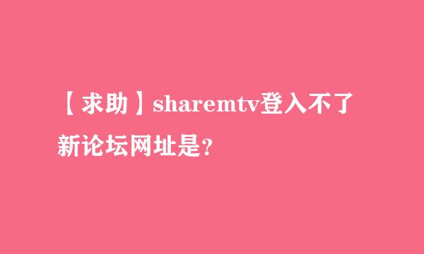 【求助】sharemtv登入不了 新论坛网址是？