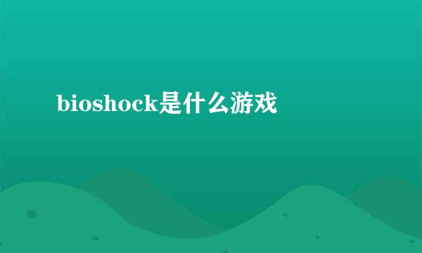 bioshock是什么游戏