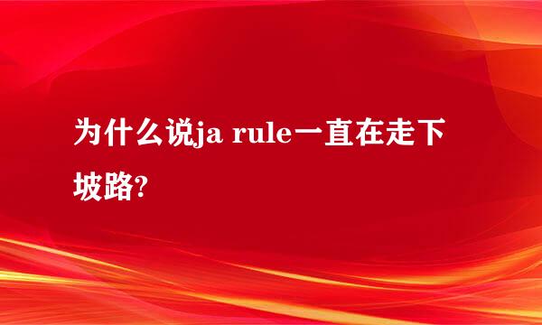 为什么说ja rule一直在走下坡路?