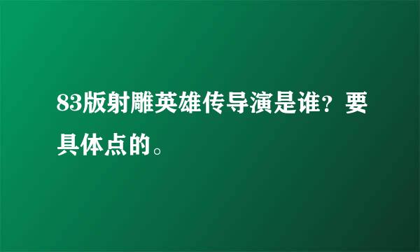 83版射雕英雄传导演是谁？要具体点的。