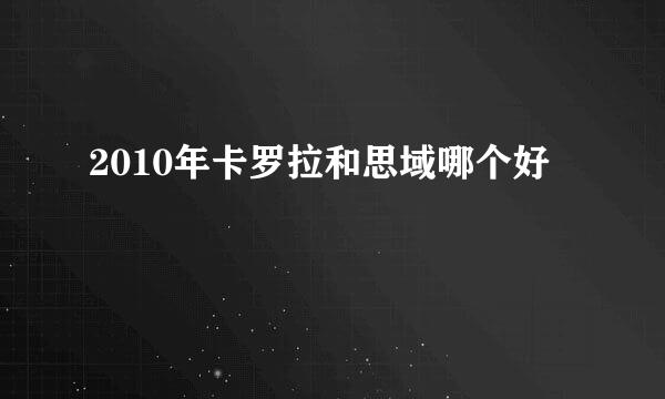 2010年卡罗拉和思域哪个好