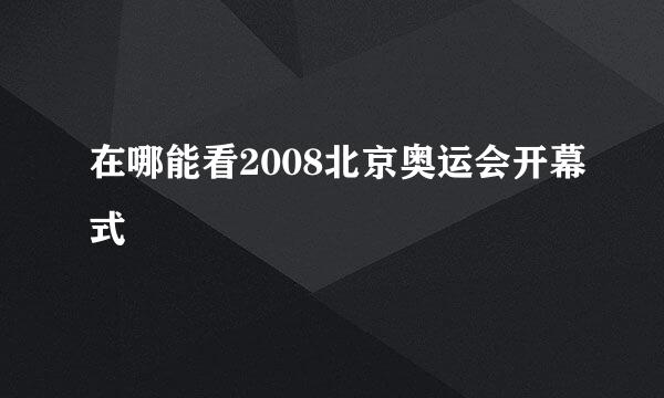 在哪能看2008北京奥运会开幕式