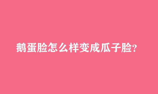 鹅蛋脸怎么样变成瓜子脸？