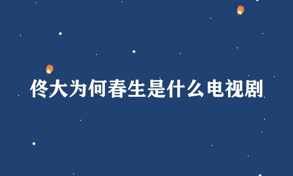 佟大为何春生是什么电视剧