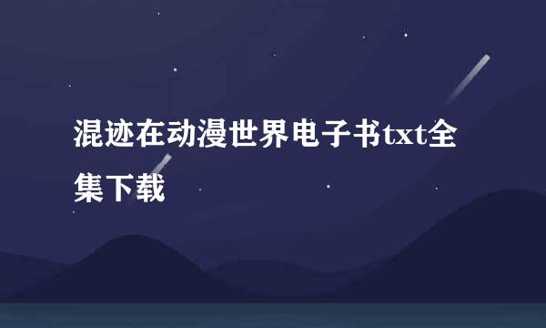 混迹在动漫世界电子书txt全集下载