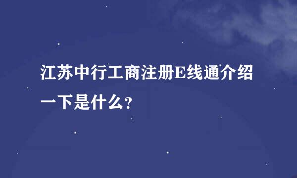 江苏中行工商注册E线通介绍一下是什么？