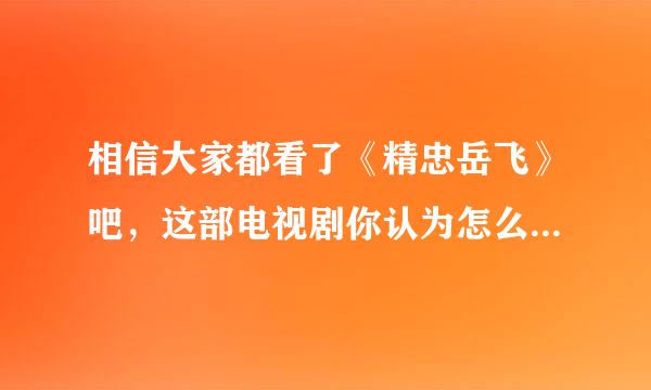 相信大家都看了《精忠岳飞》吧，这部电视剧你认为怎么样呢？和大家一