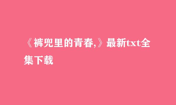 《裤兜里的青春,》最新txt全集下载