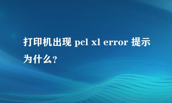 打印机出现 pcl xl error 提示为什么？