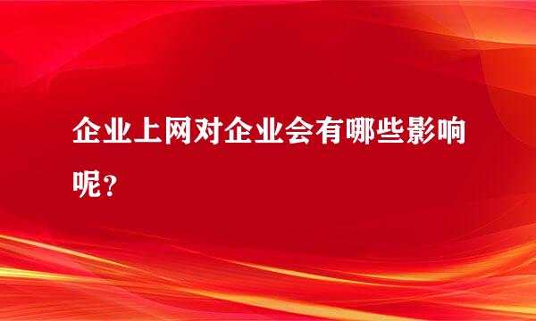 企业上网对企业会有哪些影响呢？