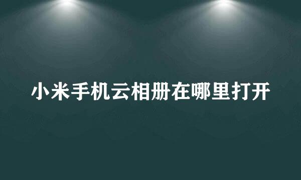 小米手机云相册在哪里打开