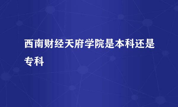 西南财经天府学院是本科还是专科