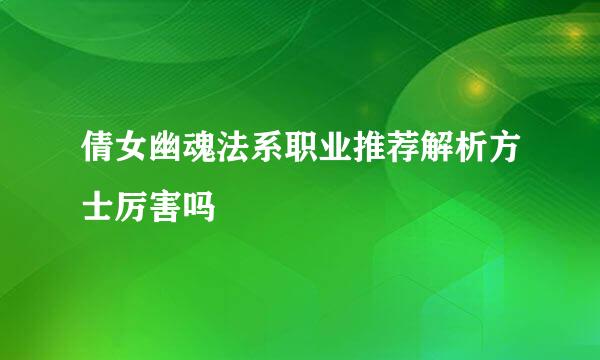 倩女幽魂法系职业推荐解析方士厉害吗