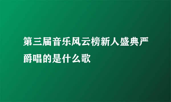 第三届音乐风云榜新人盛典严爵唱的是什么歌