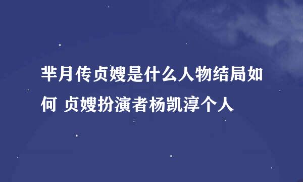 芈月传贞嫂是什么人物结局如何 贞嫂扮演者杨凯淳个人