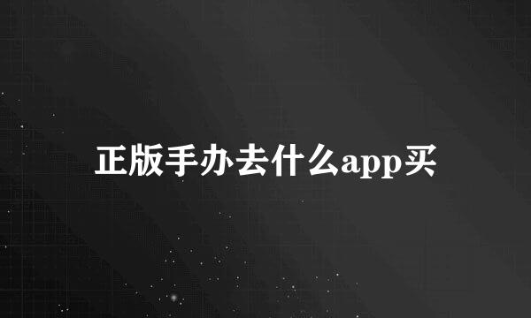 正版手办去什么app买