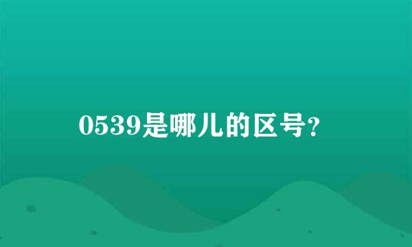 0539是哪儿的区号？