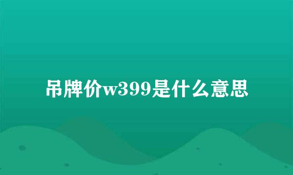 吊牌价w399是什么意思