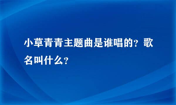 小草青青主题曲是谁唱的？歌名叫什么？