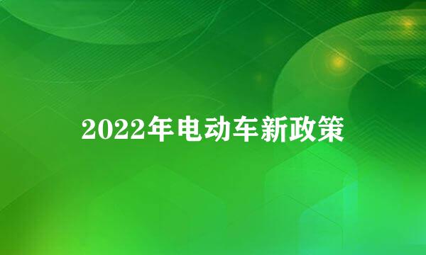 2022年电动车新政策