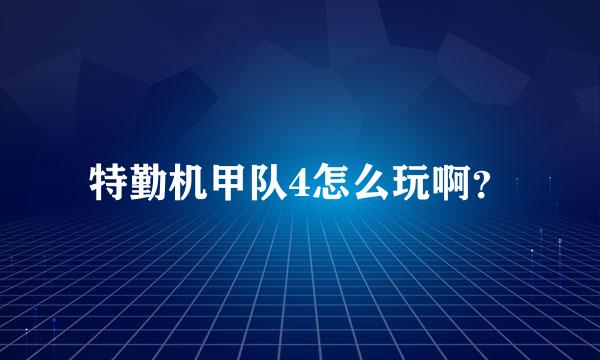 特勤机甲队4怎么玩啊？