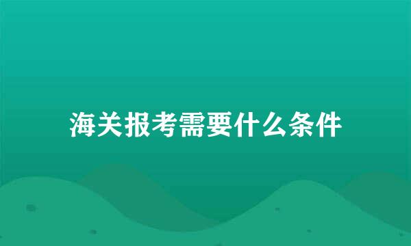 海关报考需要什么条件