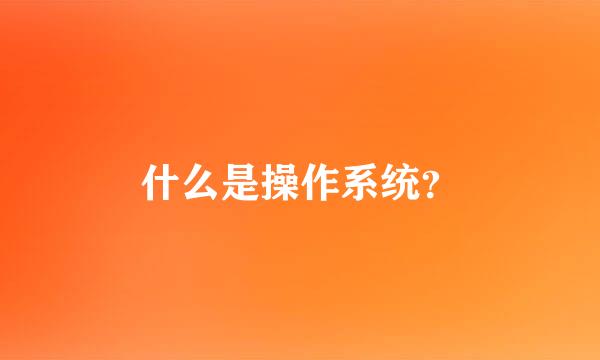 什么是操作系统？