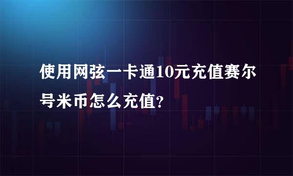 使用网弦一卡通10元充值赛尔号米币怎么充值？