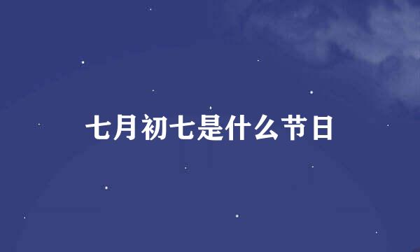 七月初七是什么节日