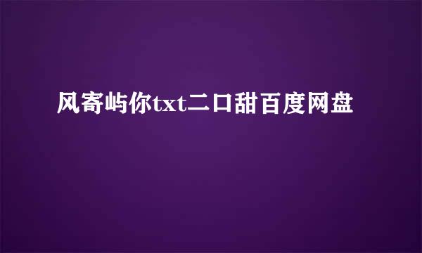 风寄屿你txt二口甜百度网盘