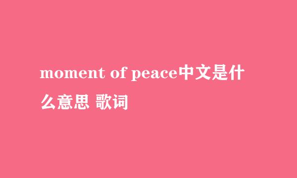 moment of peace中文是什么意思 歌词