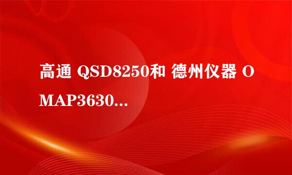 高通 QSD8250和 德州仪器 OMAP3630 哪个好