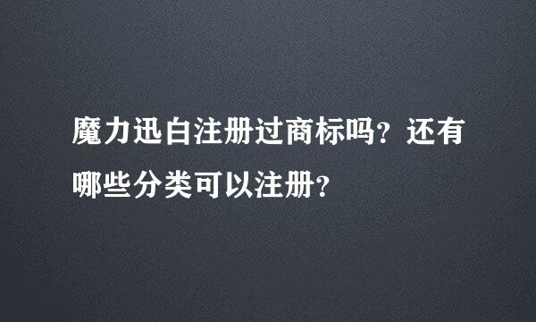 魔力迅白注册过商标吗？还有哪些分类可以注册？