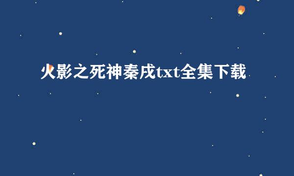 火影之死神秦戌txt全集下载