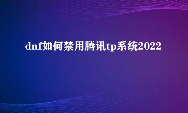 dnf如何禁用腾讯tp系统2022