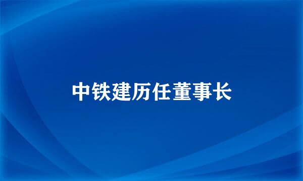 中铁建历任董事长