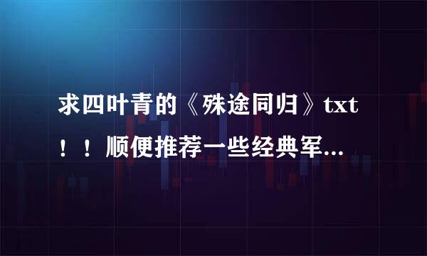 求四叶青的《殊途同归》txt！！顺便推荐一些经典军婚文！！