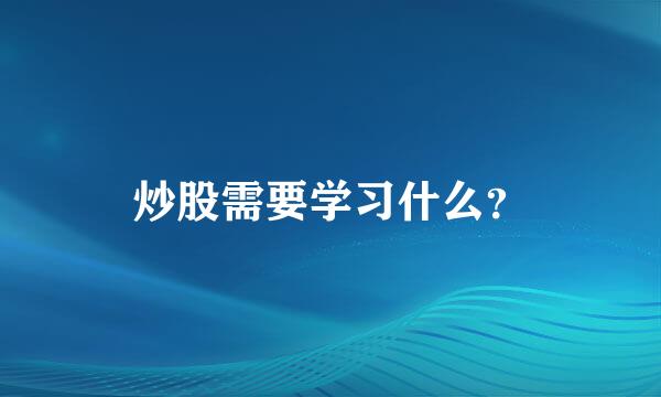 炒股需要学习什么？