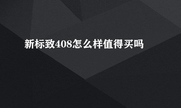 新标致408怎么样值得买吗